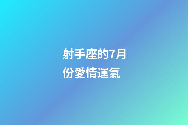 射手座的7月份愛情運氣-第1張-星座運勢-玄機派