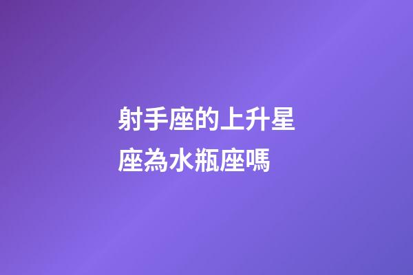 射手座的上升星座為水瓶座嗎-第1張-星座運勢-玄機派