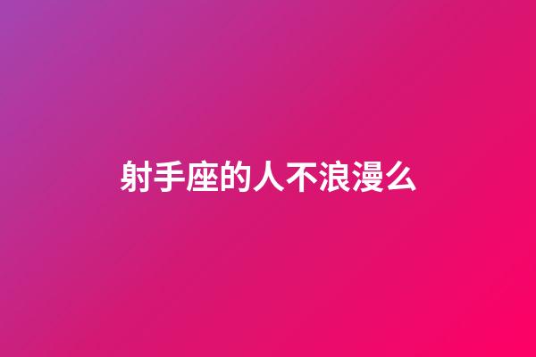 射手座的人不浪漫么-第1張-星座運勢-玄機派