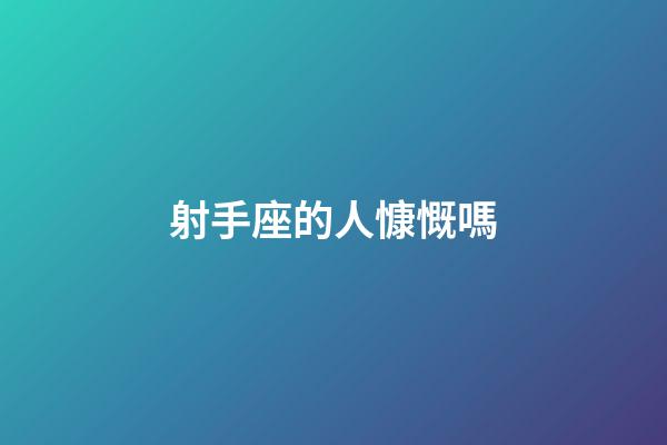 射手座的人慷慨嗎-第1張-星座運勢-玄機派