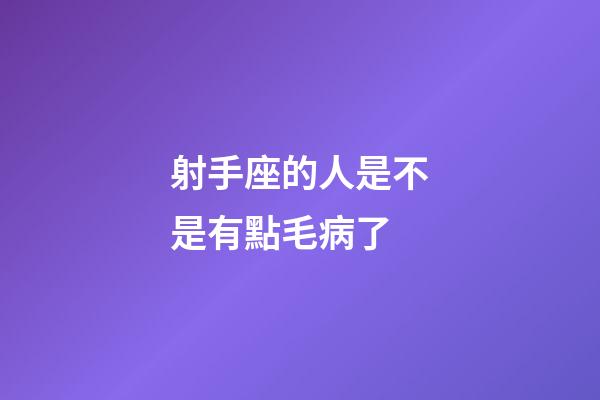 射手座的人是不是有點毛病了-第1張-星座運勢-玄機派