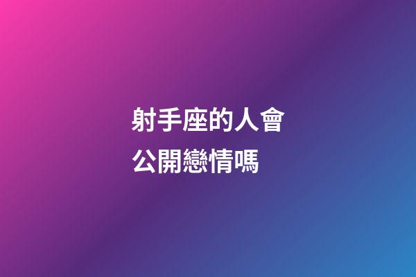 射手座的人會公開戀情嗎-第1張-星座運勢-玄機派
