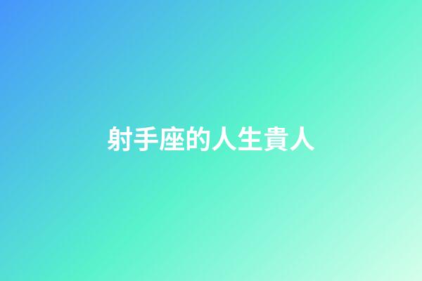 射手座的人生貴人-第1張-星座運勢-玄機派