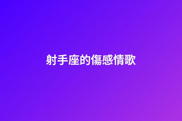 射手座的傷感情歌-第1張-星座運勢-玄機派