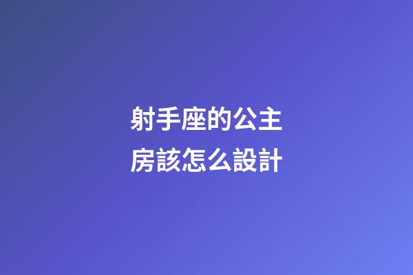 射手座的公主房該怎么設計