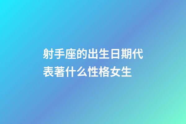 射手座的出生日期代表著什么性格女生-第1張-星座運勢-玄機派