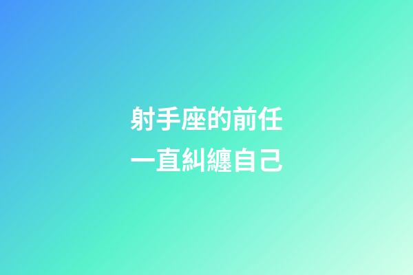 射手座的前任一直糾纏自己-第1張-星座運勢-玄機派