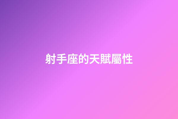 射手座的天賦屬性-第1張-星座運勢-玄機派