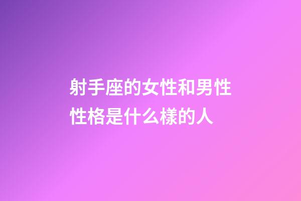 射手座的女性和男性性格是什么樣的人-第1張-星座運勢-玄機派