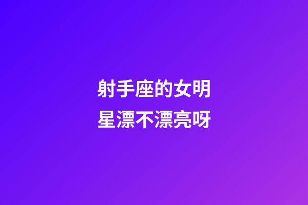 射手座的女明星漂不漂亮呀-第1張-星座運勢-玄機派