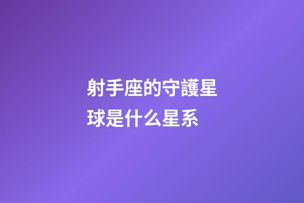 射手座的守護星球是什么星系
