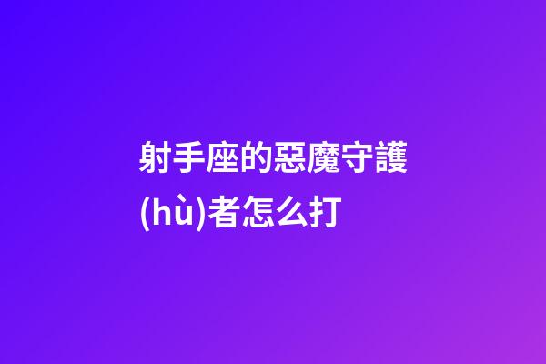 射手座的惡魔守護(hù)者怎么打