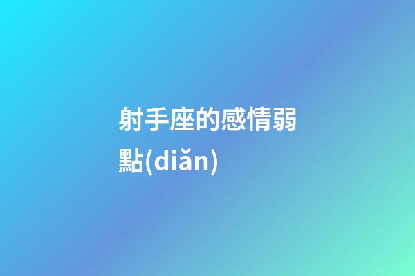 射手座的感情弱點(diǎn)-第1張-星座運(yùn)勢(shì)-玄機(jī)派