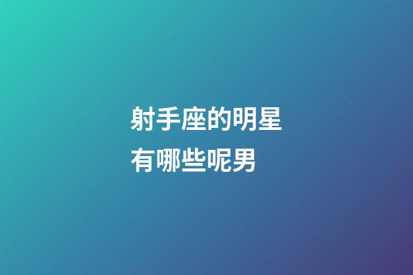 射手座的明星有哪些呢男-第1張-星座運(yùn)勢(shì)-玄機(jī)派