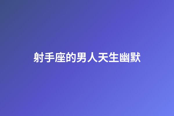 射手座的男人天生幽默-第1張-星座運勢-玄機派