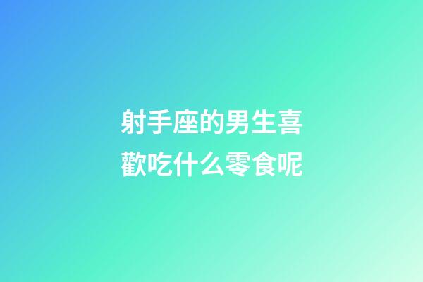 射手座的男生喜歡吃什么零食呢-第1張-星座運(yùn)勢(shì)-玄機(jī)派