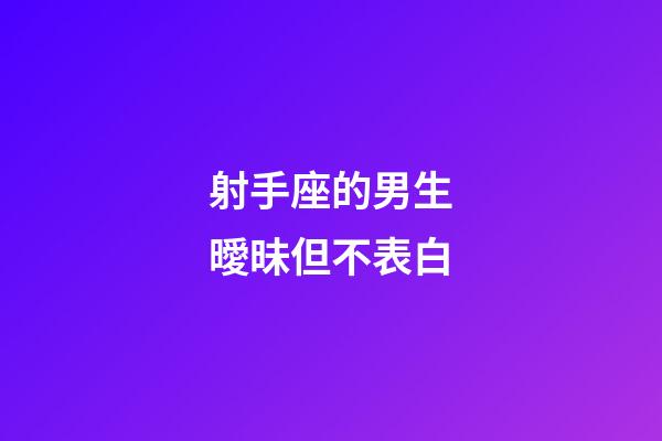 射手座的男生曖昧但不表白-第1張-星座運(yùn)勢(shì)-玄機(jī)派