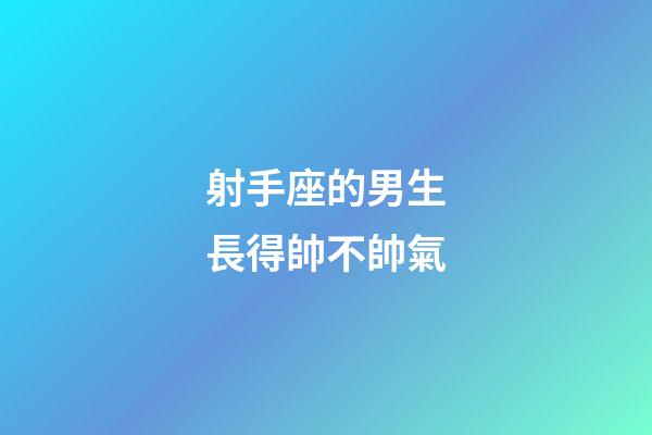 射手座的男生長得帥不帥氣-第1張-星座運勢-玄機派