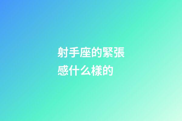 射手座的緊張感什么樣的