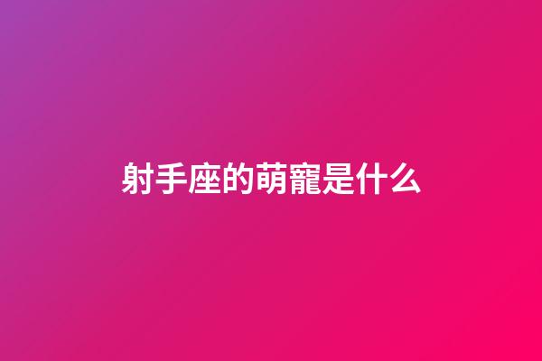 射手座的萌寵是什么-第1張-星座運勢-玄機派