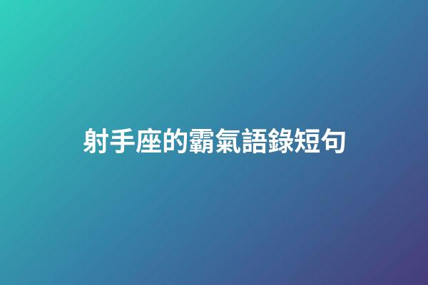 射手座的霸氣語錄短句-第1張-星座運勢-玄機(jī)派