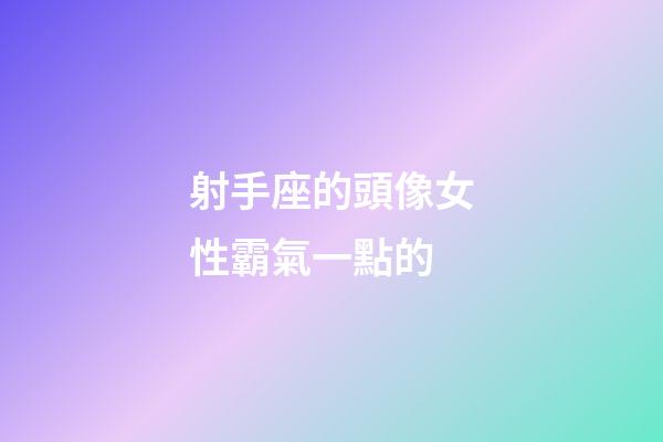 射手座的頭像女性霸氣一點的-第1張-星座運勢-玄機派