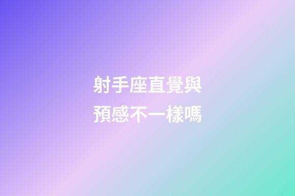 射手座直覺與預感不一樣嗎-第1張-星座運勢-玄機派