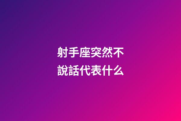 射手座突然不說話代表什么-第1張-星座運勢-玄機派