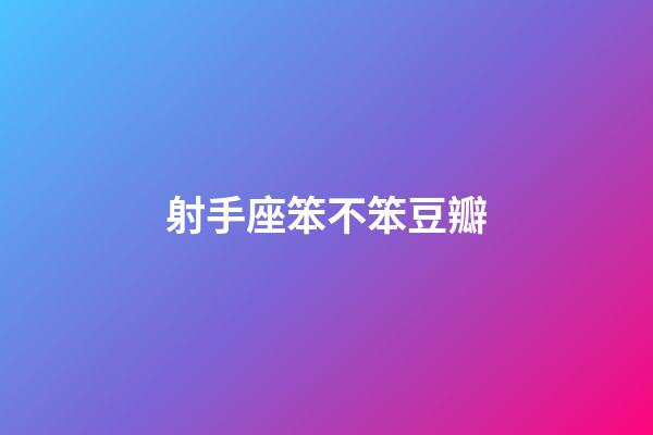 射手座笨不笨豆瓣-第1張-星座運(yùn)勢-玄機(jī)派