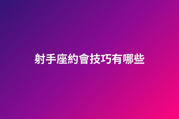 射手座約會技巧有哪些-第1張-星座運勢-玄機派