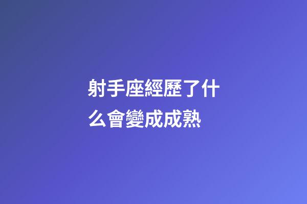 射手座經歷了什么會變成成熟-第1張-星座運勢-玄機派
