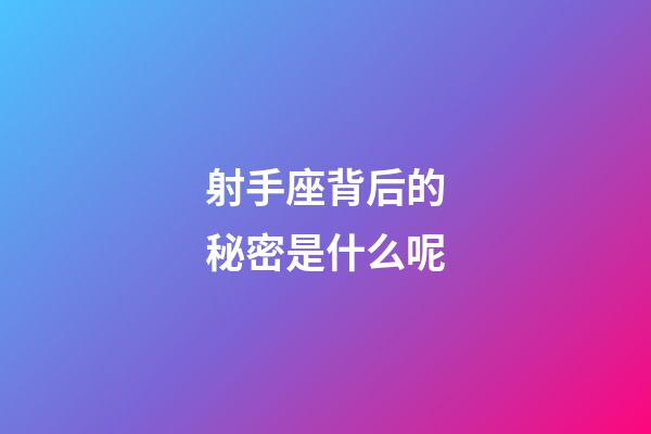 射手座背后的秘密是什么呢-第1張-星座運(yùn)勢(shì)-玄機(jī)派