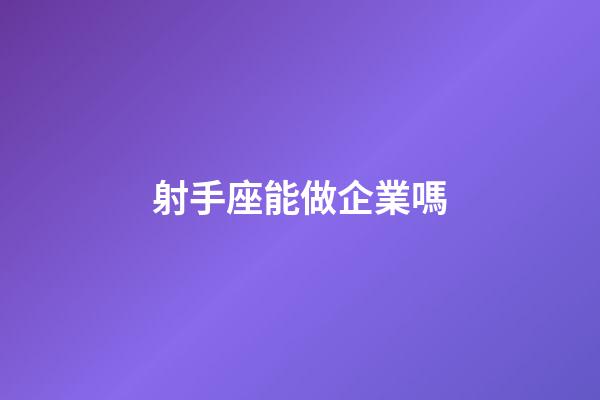 射手座能做企業嗎