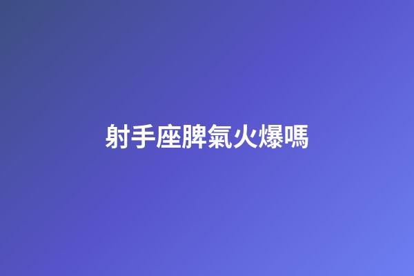射手座脾氣火爆嗎-第1張-星座運(yùn)勢(shì)-玄機(jī)派