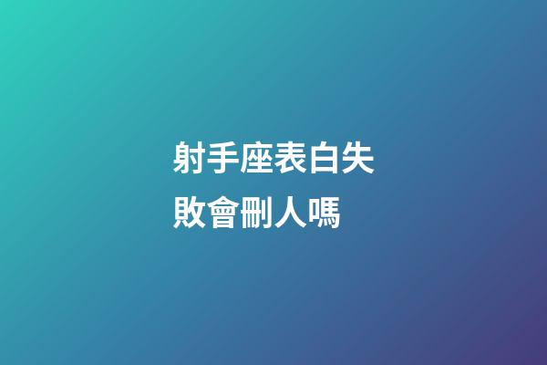 射手座表白失敗會刪人嗎-第1張-星座運勢-玄機派