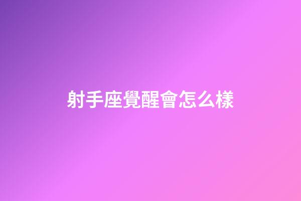射手座覺醒會怎么樣-第1張-星座運勢-玄機派