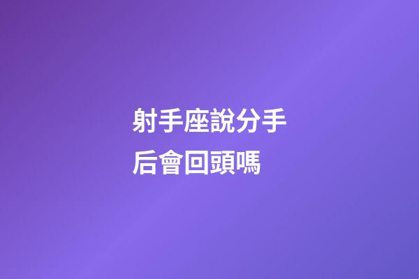 射手座說分手后會回頭嗎-第1張-星座運勢-玄機派