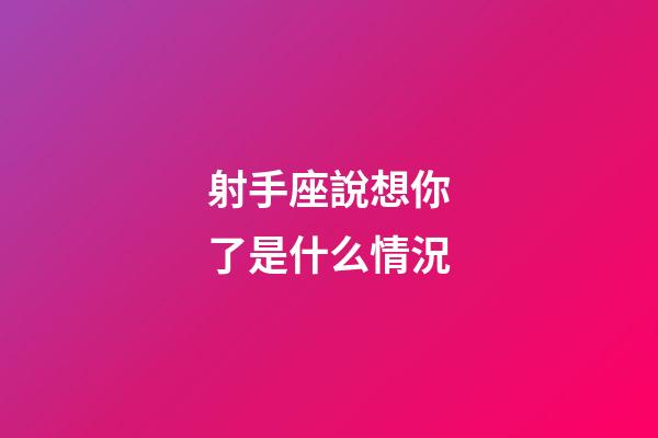 射手座說想你了是什么情況-第1張-星座運勢-玄機派