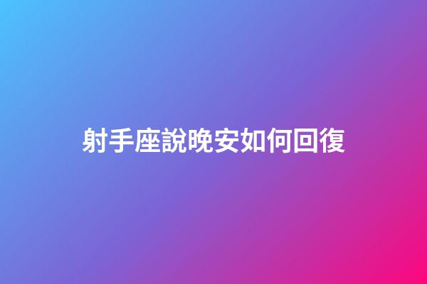 射手座說晚安如何回復-第1張-星座運勢-玄機派