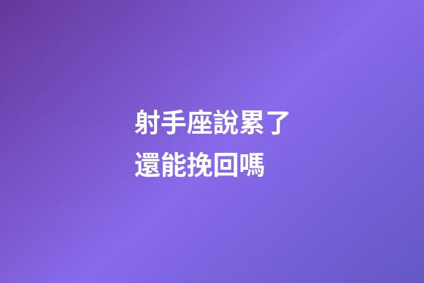 射手座說累了還能挽回嗎