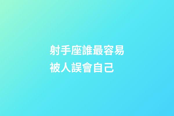 射手座誰最容易被人誤會自己