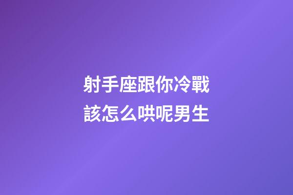 射手座跟你冷戰該怎么哄呢男生-第1張-星座運勢-玄機派