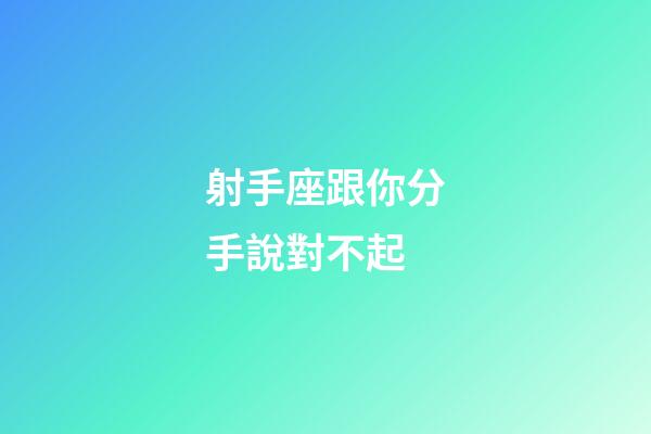 射手座跟你分手說對不起-第1張-星座運勢-玄機派