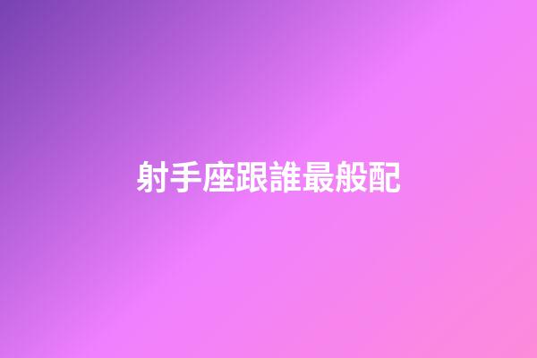 射手座跟誰最般配-第1張-星座運(yùn)勢(shì)-玄機(jī)派