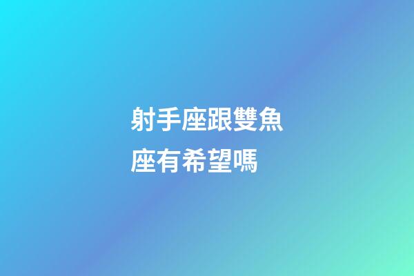射手座跟雙魚座有希望嗎-第1張-星座運(yùn)勢(shì)-玄機(jī)派