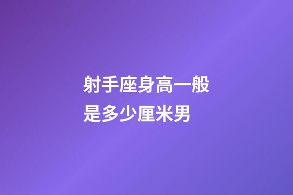 射手座身高一般是多少厘米男