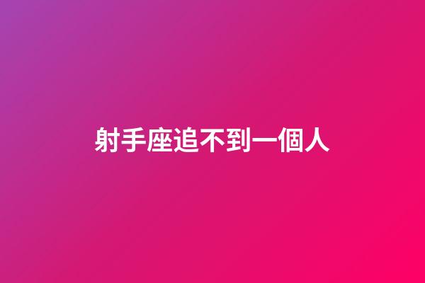 射手座追不到一個人-第1張-星座運勢-玄機派