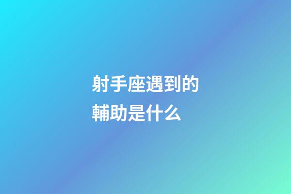 射手座遇到的輔助是什么-第1張-星座運(yùn)勢(shì)-玄機(jī)派