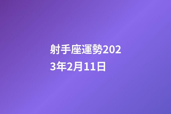 射手座運勢2023年2月11日-第1張-星座運勢-玄機派