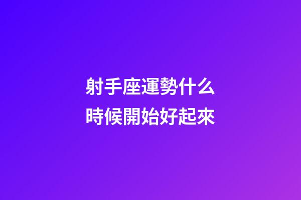 射手座運勢什么時候開始好起來-第1張-星座運勢-玄機派